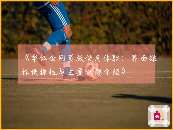 《华体会网页版使用体验：界面操作便捷性与主要功能介绍》